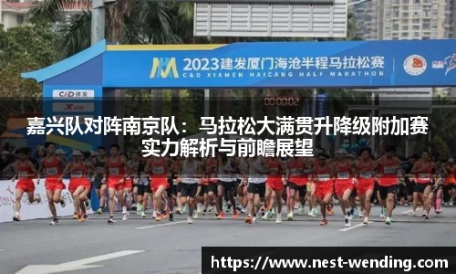 嘉兴队对阵南京队：马拉松大满贯升降级附加赛实力解析与前瞻展望