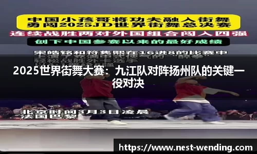 2025世界街舞大赛:九江队对阵扬州队的关键一役对决