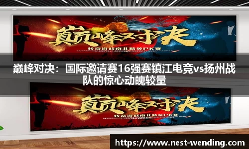 巅峰对决:国际邀请赛16强赛镇江电竞vs扬州战队的惊心动魄较量
